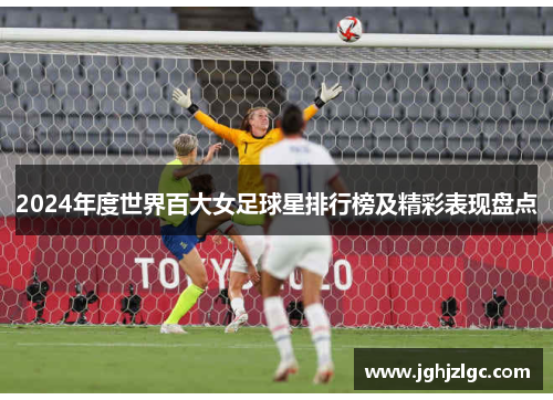 2024年度世界百大女足球星排行榜及精彩表现盘点