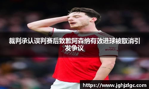 bandao裁判承认误判赛后致歉阿森纳有效进球被取消引发争议